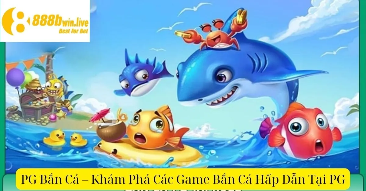 PG Bắn Cá – Khám Phá Các Game Bắn Cá Hấp Dẫn Tại PG